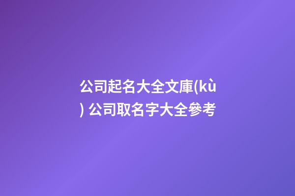 公司起名大全文庫(kù) 公司取名字大全參考